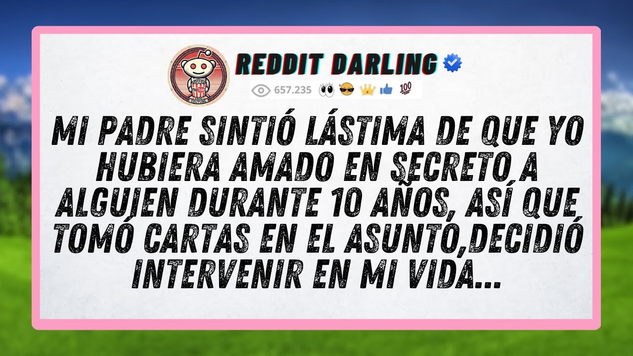 Mi padre sintió lástima de que yo hubiera amado en secreto a alguien durante 10 años, así que...