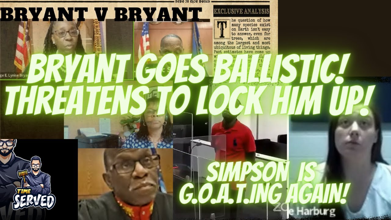Bryant v Bryant & Judge Simpson; One Goes Ballistic Calls defendant an embarrassment!