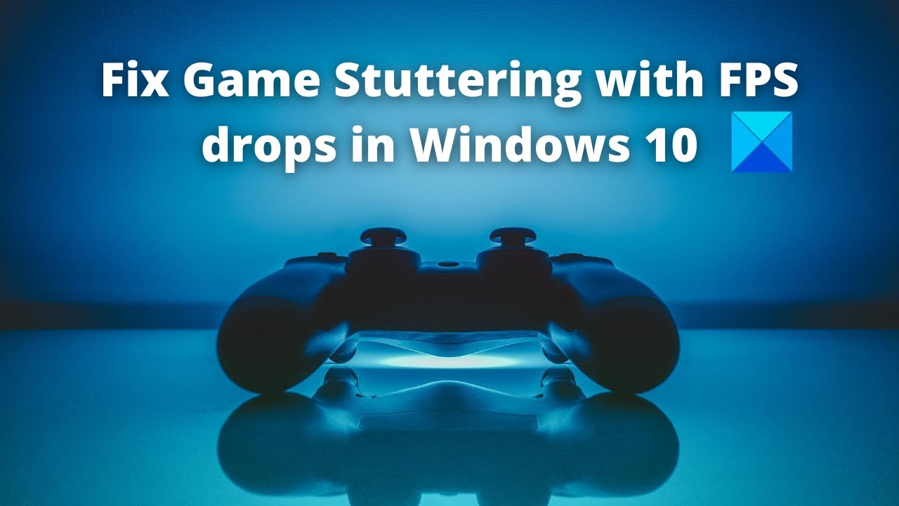 Fix Game Stuttering with FPS drops in Windows 10