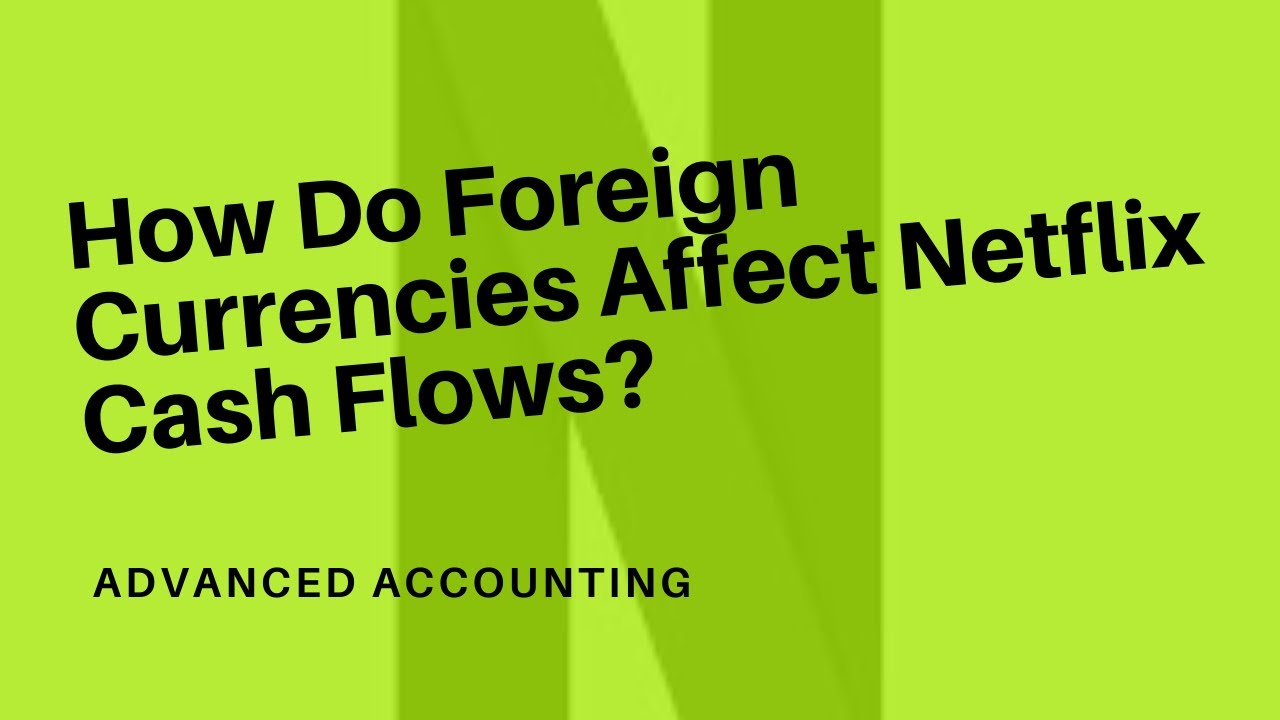 Advanced Accounting. Currency Effects on Netflix Cash Flows