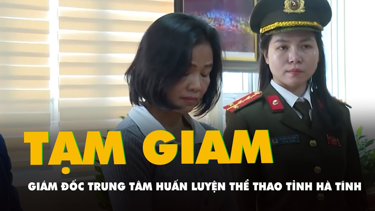 Khởi tố, bắt tạm giam gi&aacute;m đốc Trung t&acirc;m Huấn luyện v&agrave; Thi đấu thể dục, thể thao tỉnh H&agrave; Tĩnh