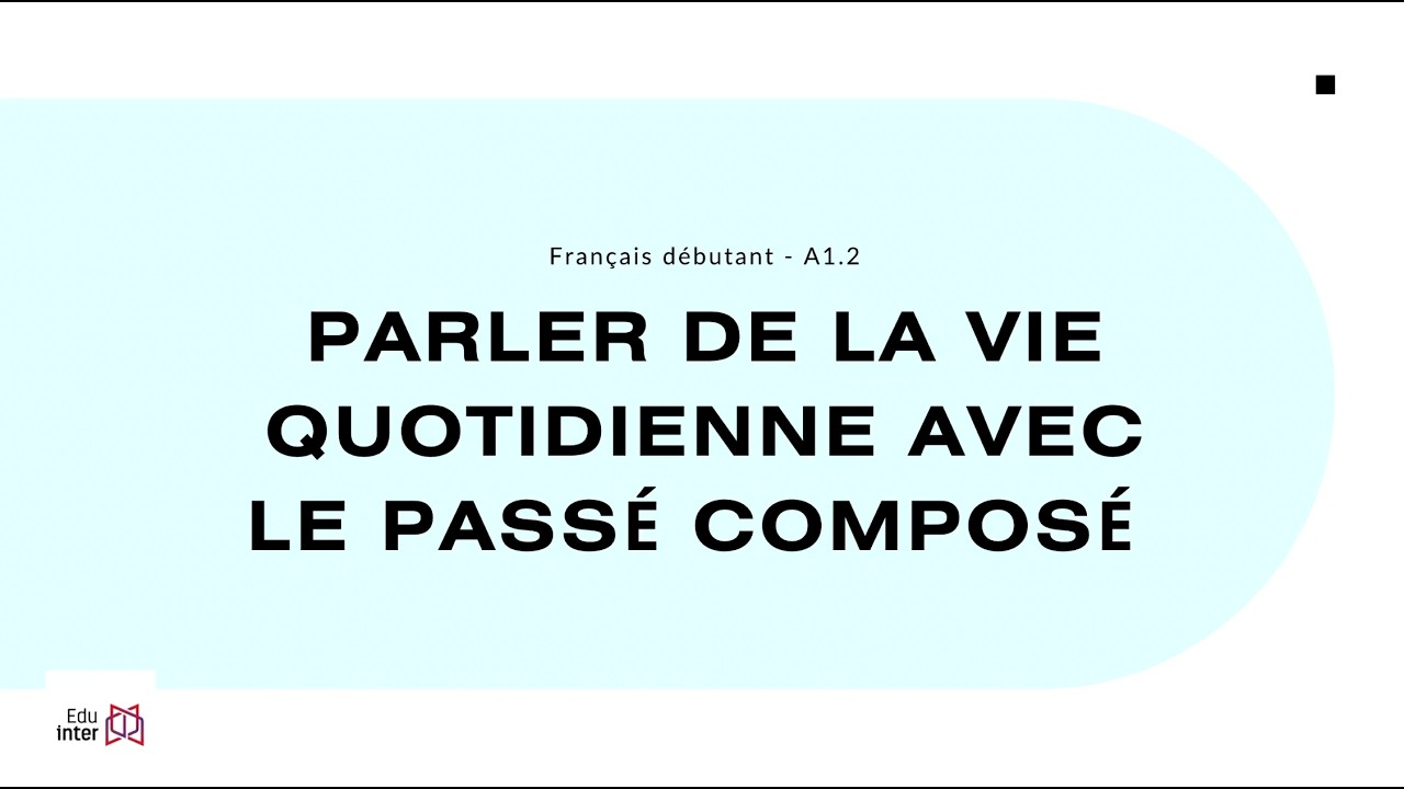 Capsule linguistique #4 - La vie quotidienne avec le passé composé, présentée par Edu-inter