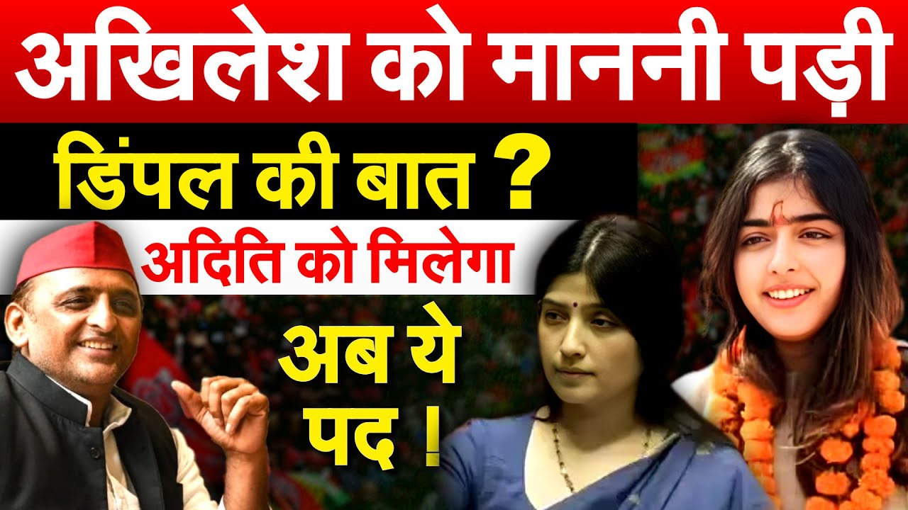 AKHILESH को माननी पड़ी DIMPLE YADAV की बात ? अदिति को मिलेगा अब ये पद !