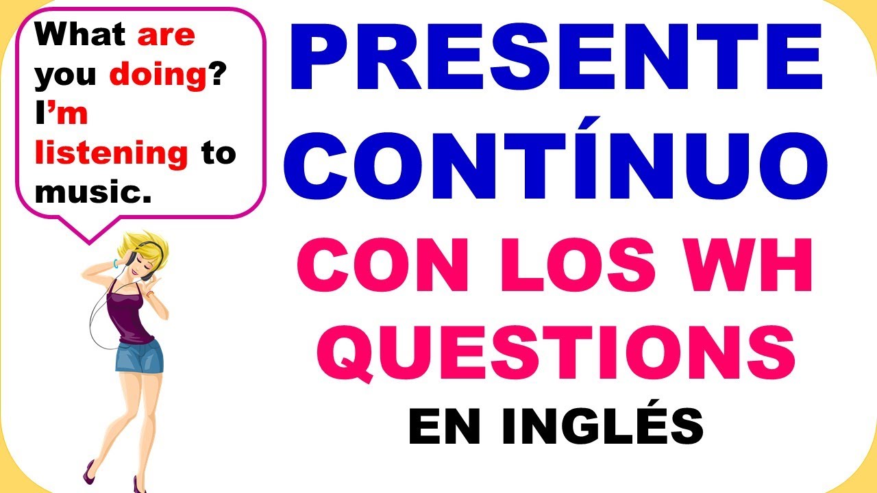 COMO HACER PREGUNTAS CON EL PRESENTE CONTÍNUO EN INGLÉS