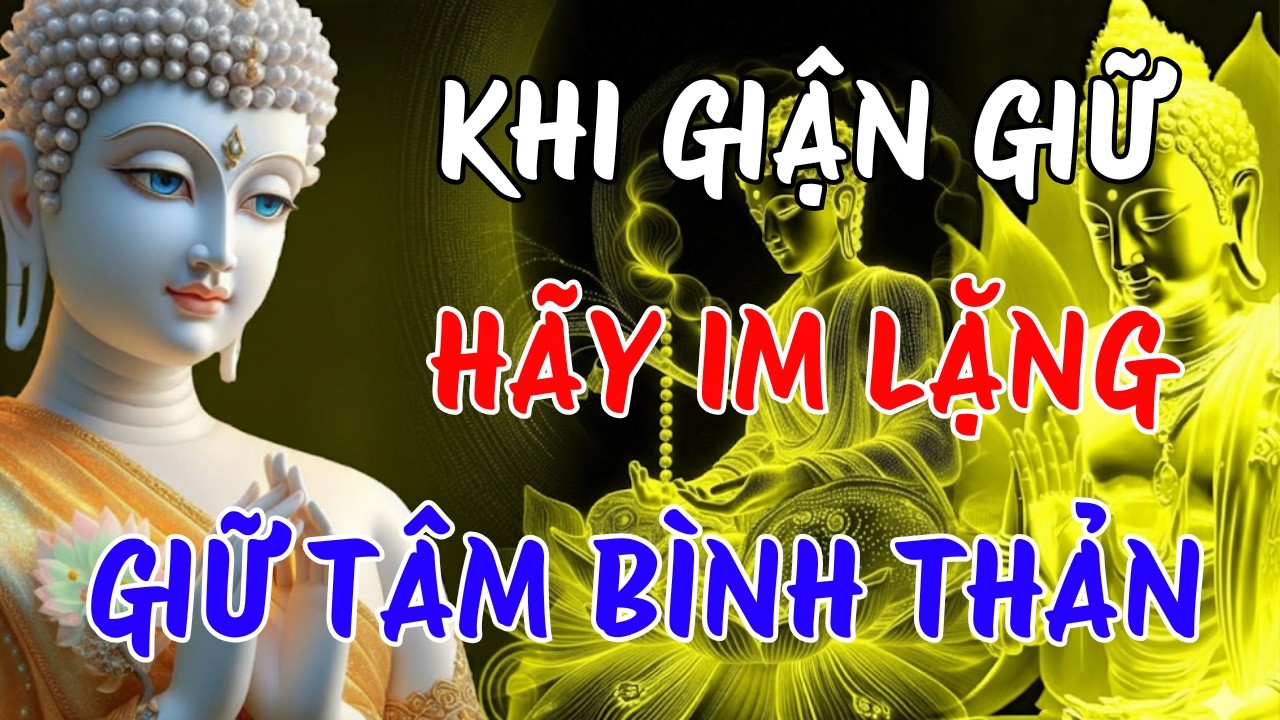 KHI GIẬN DỮ, HÃY IM LẶNG, GIỮ TÂM BÌNH THẢN - TÂM LẶNG ĐỜI YÊN | LỜI PHẬT DẠY