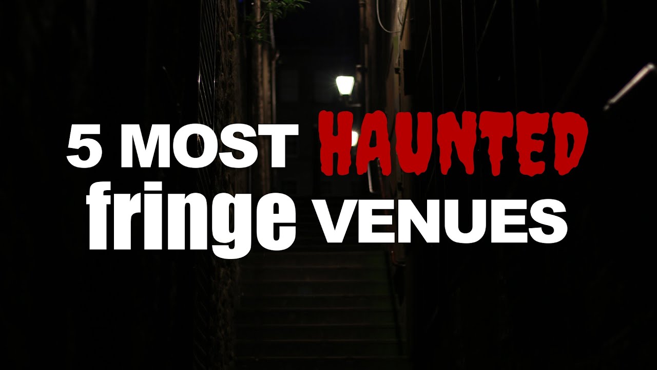 5 Most Haunted Edinburgh Fringe Venues