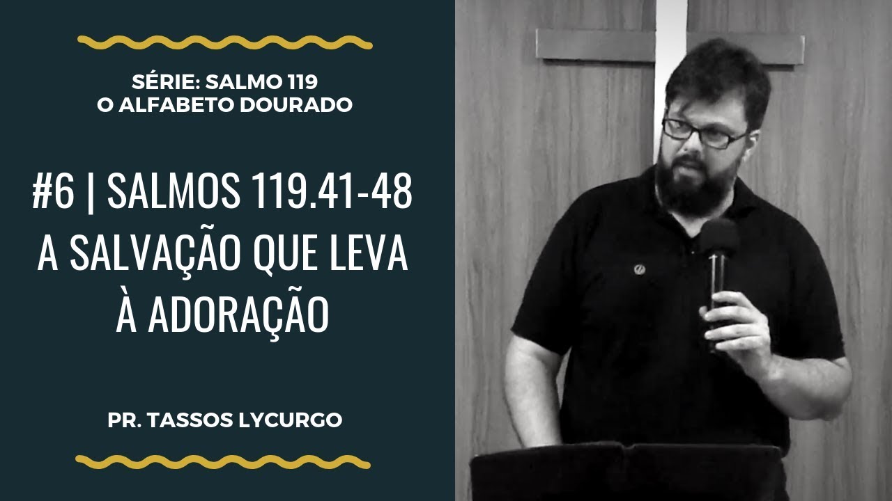 Salmos 119:41-48 | A SALVA&Ccedil;&Atilde;O QUE LEVA &Agrave; ADORA&Ccedil;&Atilde;O (por Tassos Lycurgo)