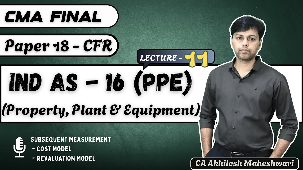 CMA FINAL CFR || Lecture 11 || Ind AS 16 PPE || Paper 18 || Property, Plant and Equipment