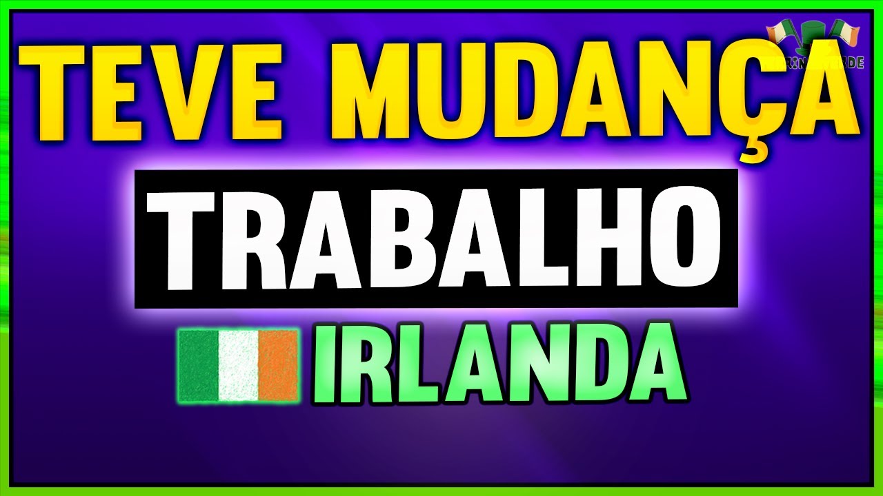 TRABALHO NA IRLANDA, MUDANÇAS, APLICAÇÃO DE VISTO PARA TRABALHAR NA IRLANDA