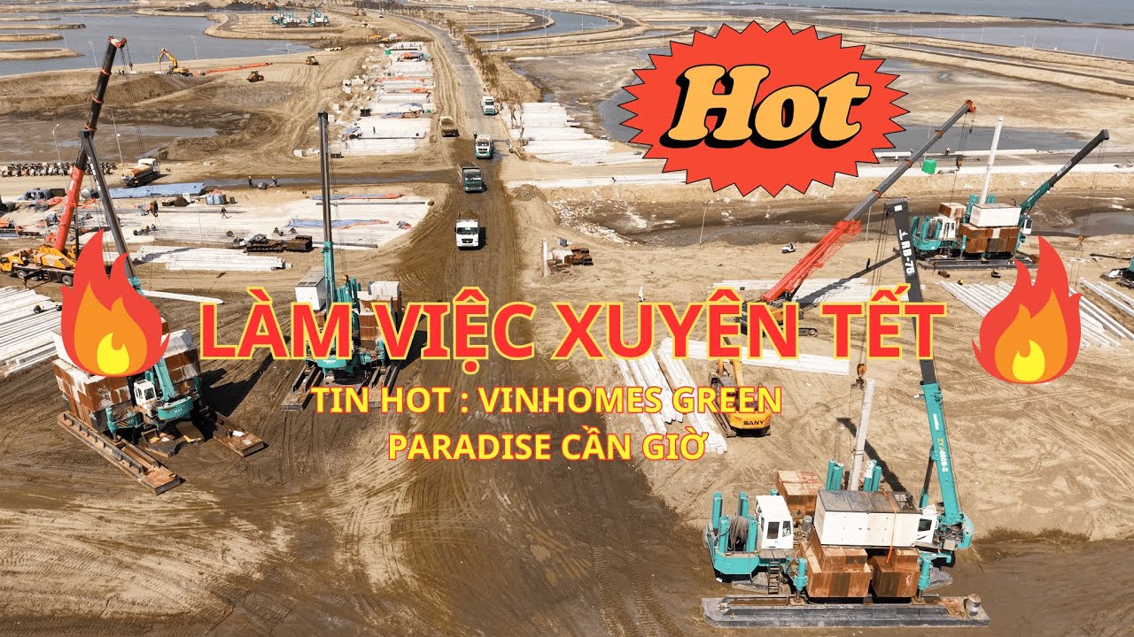TẾT CŨNG THI CÔNG , TIẾN ĐỘ THẦN TỐC VINHOMES CẦN GIỜ - VINHOMES GREEN PARADISE*Mê Vin Cần Giờ