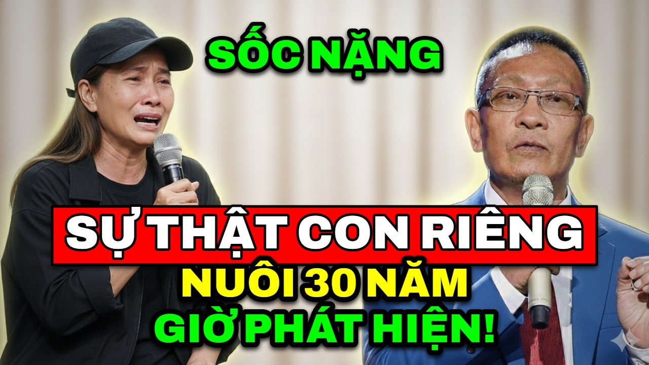 TÂM SỰ CÙNG VĂN SÂM - Sốc nặng khi phát hiện sự thật về đứa con riêng mà tôi nuôi nấng suốt 30 năm.