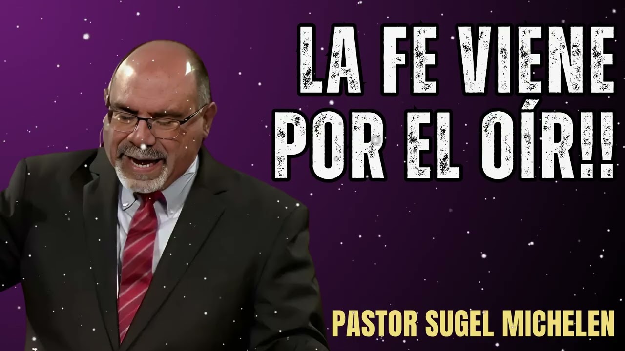 LA FE VIENE POR EL OÍR!! - Sugel Michelen Message