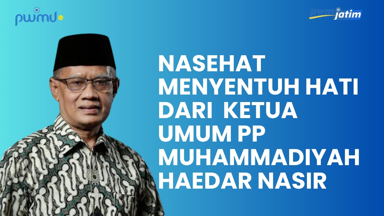 NASEHAT MENYENTUH HATI DARI KETUA UMUM PP MUHAMMADIYAH HAEDAR NASIR