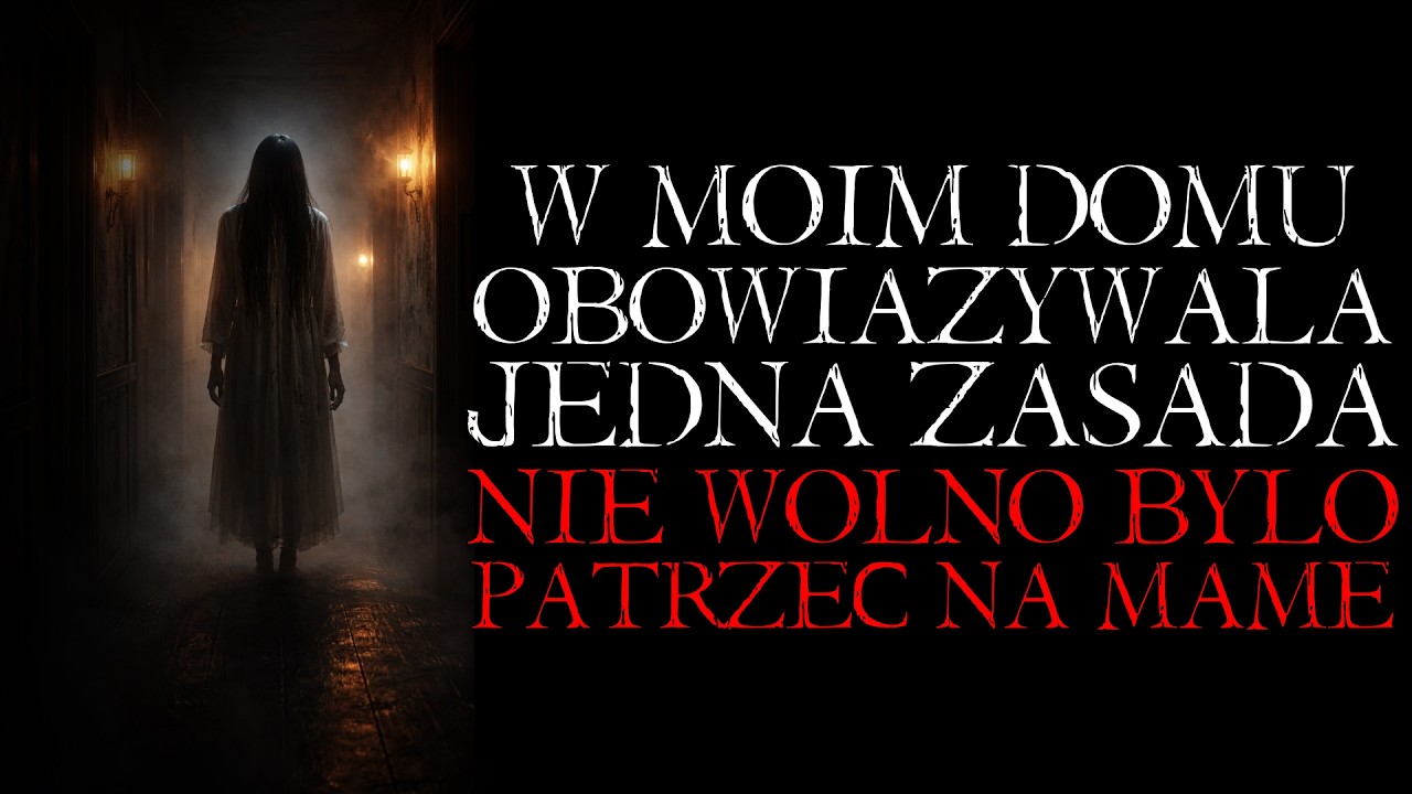 W Moim Domu Obowiązywała Jedna Zasada. Nie Wolno Było Patrzeć na Mamę - Reddit NoSleep CreepyPasta