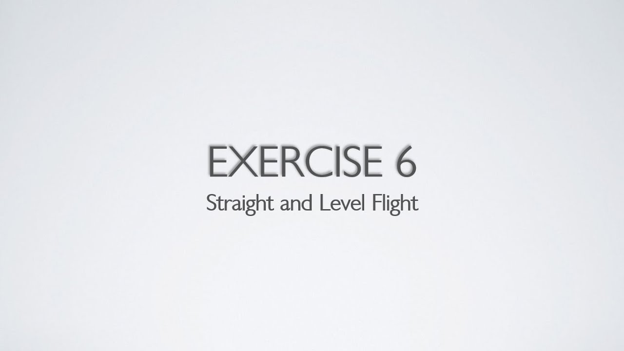 Private Pilot License - Flight Training Exercise 6 - Straight & Level