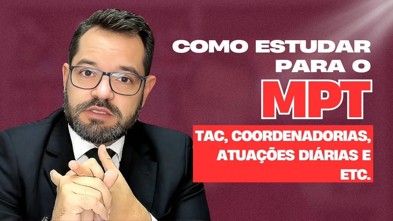 COMO ESTUDAR PARA O MPT: TAC, coordenadorias, atuação diária, entre outros assuntos.