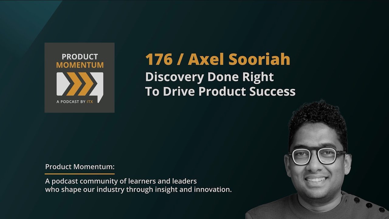 176 / Axel Sooriah: Discovery Done Right To Drive Product Success