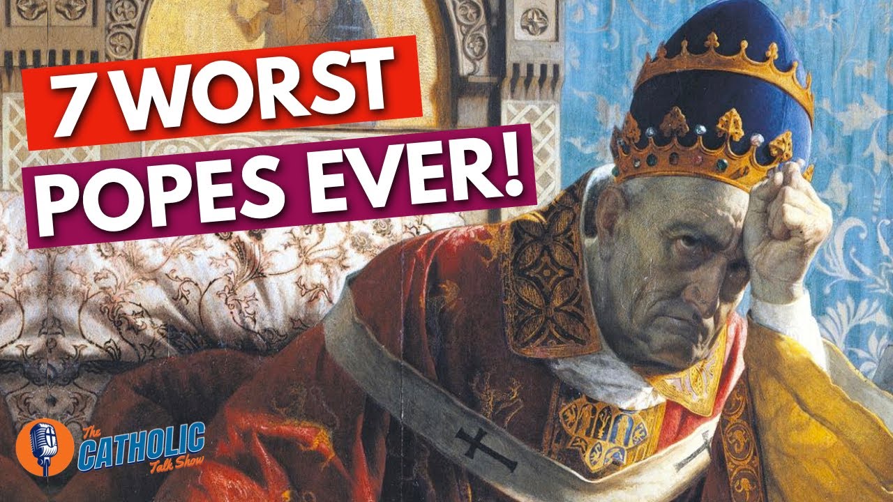 The 7 Worst Popes In The History Of The Catholic Church | The Catholic Talk Show