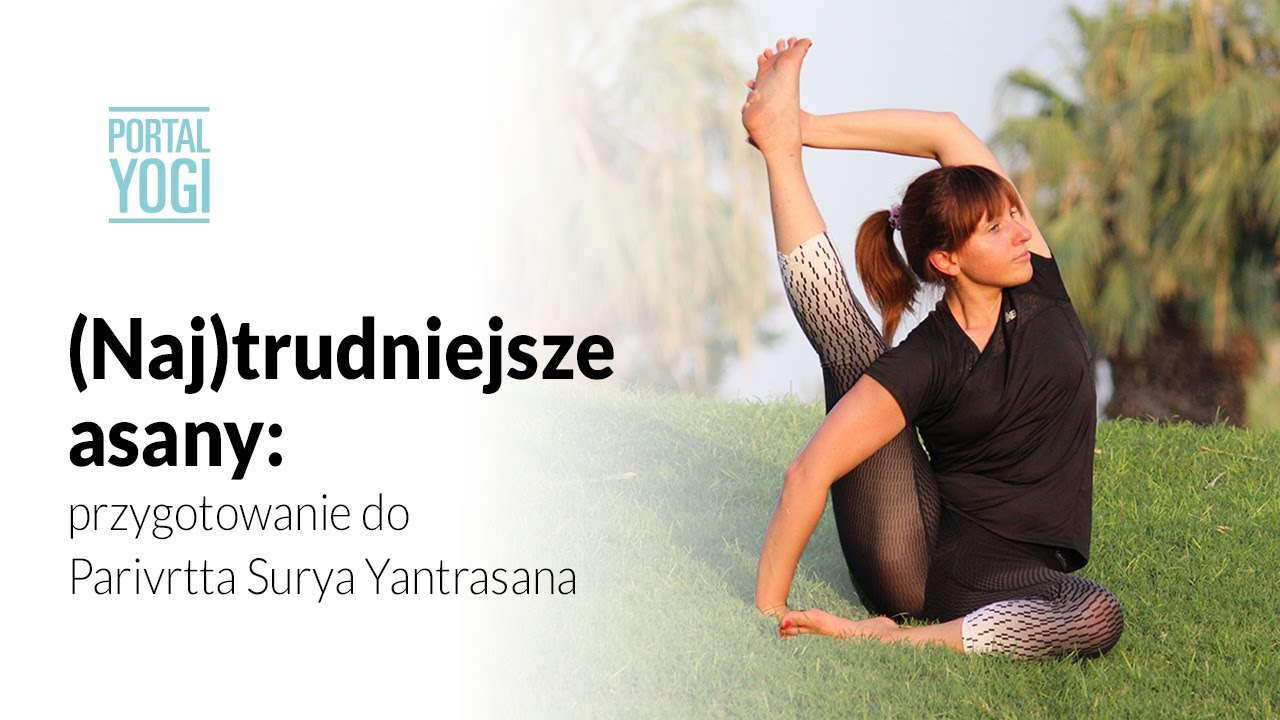 (Naj)trudniejsze asany: przygotowanie do Parivrtta Surya Yantrasana