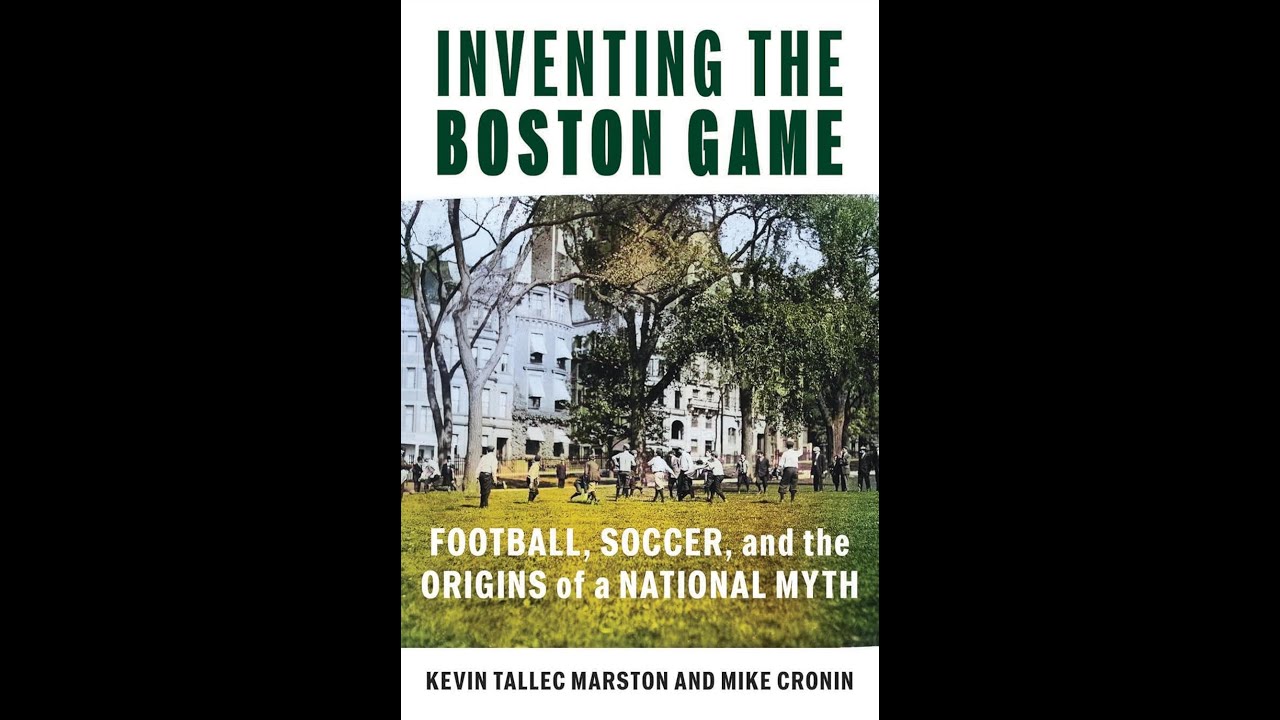 Inventing the Boston Game: Football, Soccer, and the Origins of a National Myth