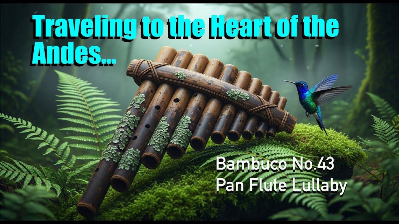 Amazing Journey to the Heart of the Andes. Bambuco No.43, Pan Flute Lullaby.