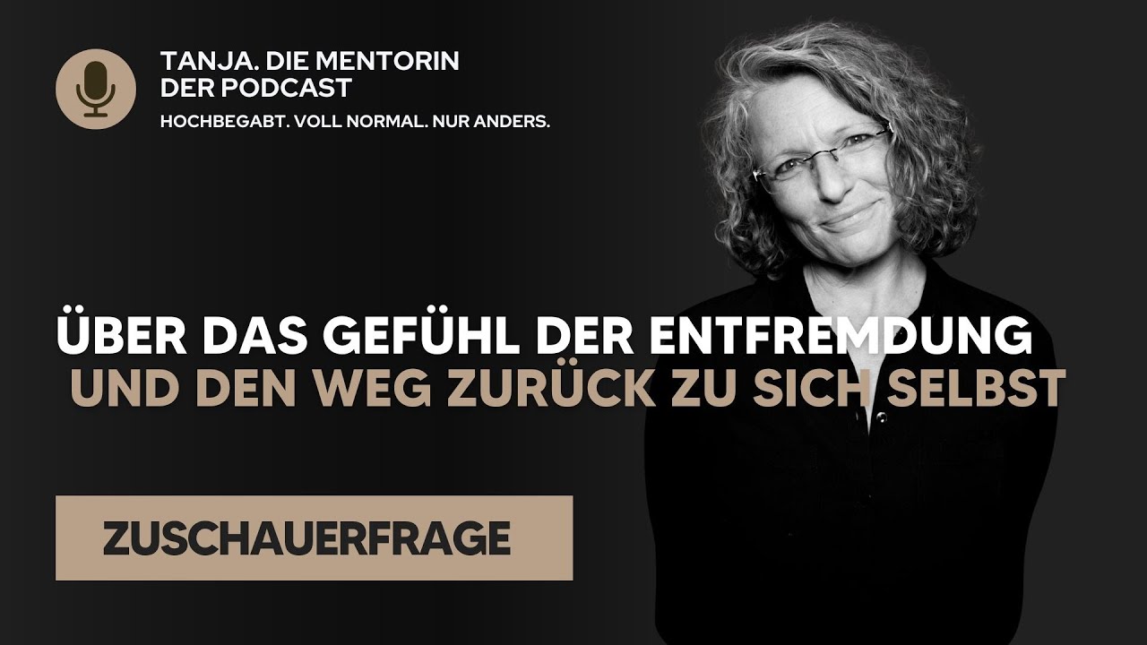 Über das Gefühl der Entfremdung und den Weg zurück zu sich selbst | Tanja. Die Mentorin. Der Podcast