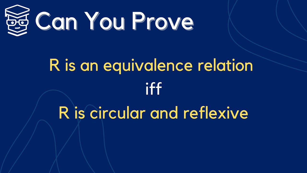 Can You Prove that R is an equivalence relation iff R is circular and reflexive