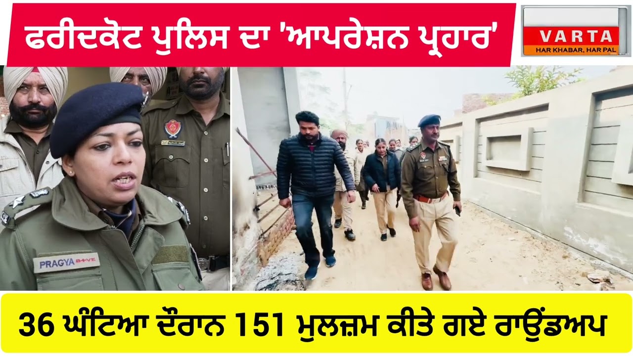 ਫਰੀਦਕੋਟ ਪੁਲਿਸ ਦਾ 'ਆਪਰੇਸ਼ਨ ਪ੍ਰਹਾਰ'। 36 ਘੰਟਿਆ ਦੌਰਾਨ ਸੰਗਠਿਤ ਅ/ਪਰਾਧ ਨਾਲ ਜੁੜੇ 151 ਦੋ.ਸ਼ੀ ਕੀਤੇ ਗਏ ਰਾਊਂਡਅਪ।