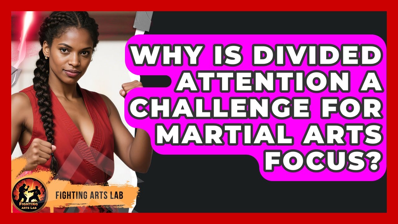 Why Is Divided Attention A Challenge For Martial Arts Focus? - Fighting Arts Lab