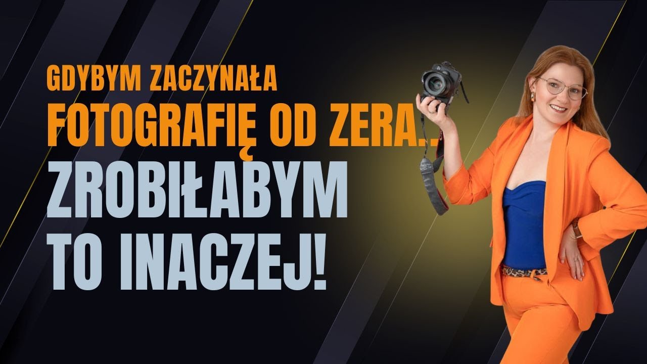 Gdybym zaczynała fotografię od zera… zrobiłabym TO!