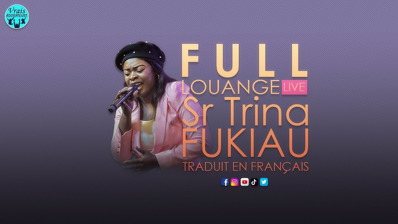 SR TRINA FUKIAU - FULL LOUANGE LIVE + TRADUIT EN FRANÇAIS
