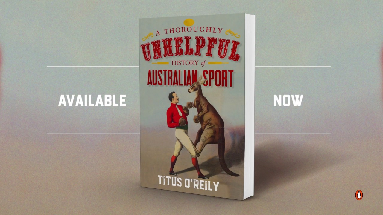 Titus O'Reily on A Thoroughly Unhelpful History Of Australian Sport