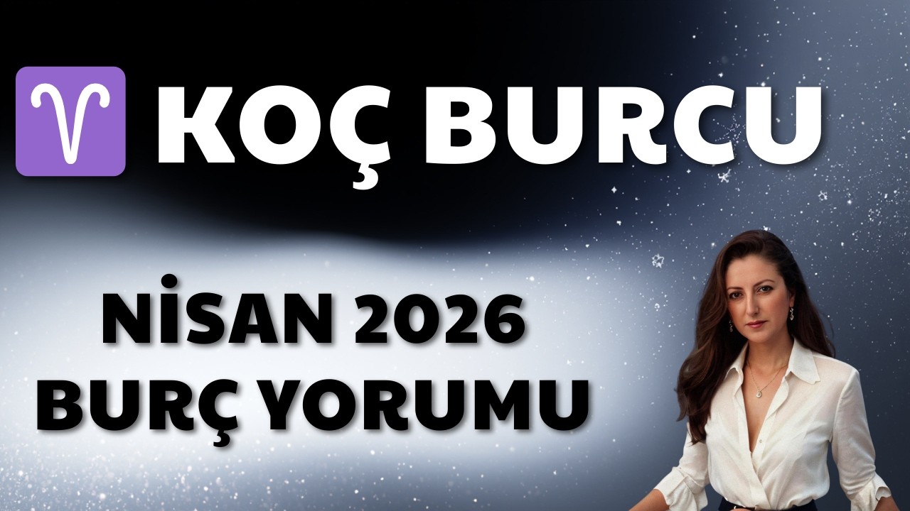 ♈ Koç Burcu Nisan 2026 burç yorumu
