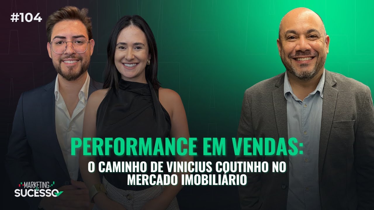 #104 Marketing e Sucesso|Performance em vendas: o caminho de Vinicius Coutinho no mercado imobiliári