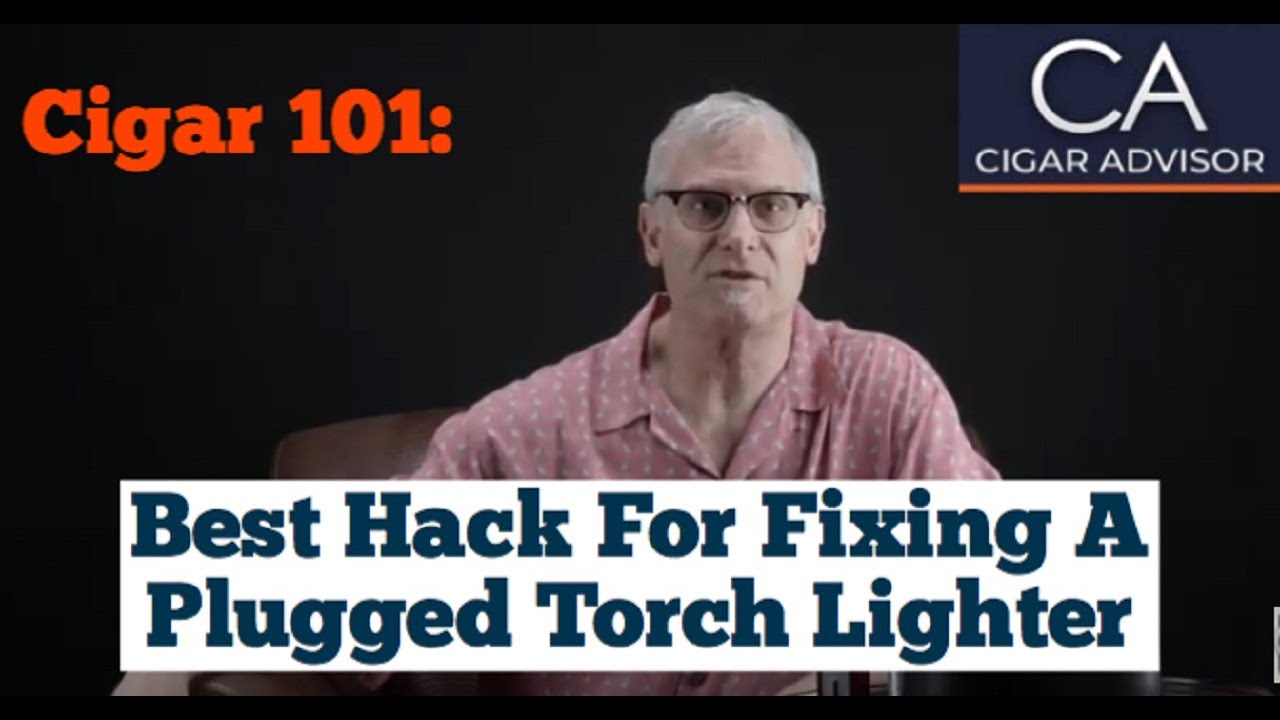 Best Hack for Fixing a Plugged Cigar Torch Lighter - Cigar 101