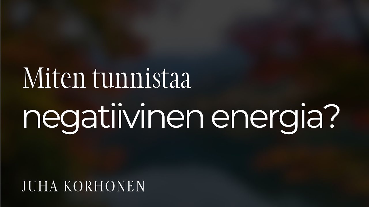 Miten tunnistat negatiivisen energian? | Juha Korhonen