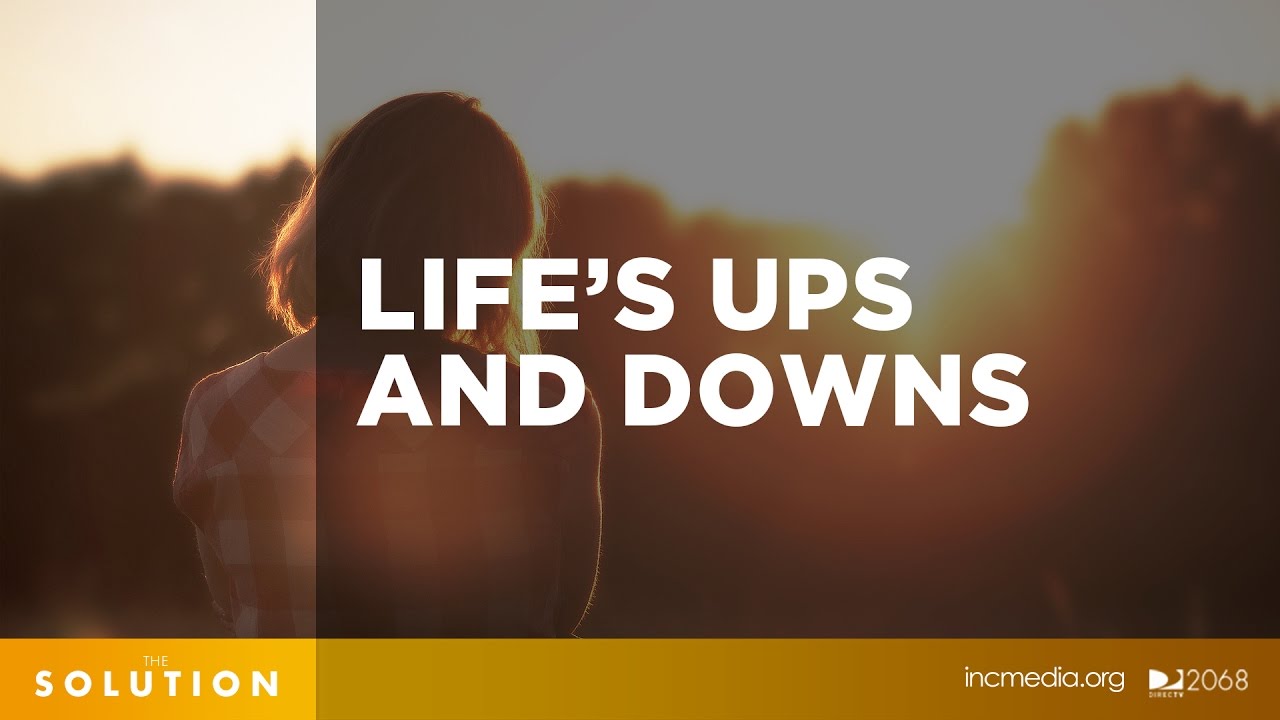 Life’s Ups and Downs | The Solution