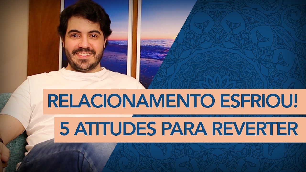 Relacionamento esfriou! 5 ATITUDES para REVERTER. | Psicólogo Victor Degasperi