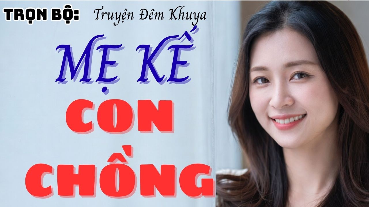 Đọc Truyện Đêm Khuya Hay Nhất 2026: DUYÊN PHẬN NGHIỆT NGÃ: Bi Kịch Mẹ Kế Con Chồng [Full Trọn Bộ]