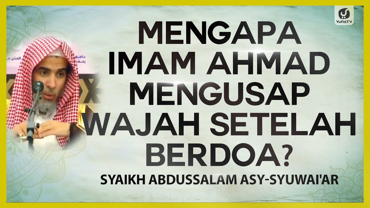 Mengapa Imam Ahmad Mengusap Wajah Setelah Berdoa? - Syaikh Abdussalam asy-Syuwai'ar #NasehatUlama