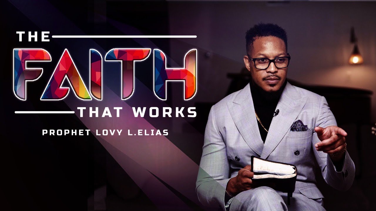 THE FAITH THAT WORKS | by Prophet Lovy L. Elias