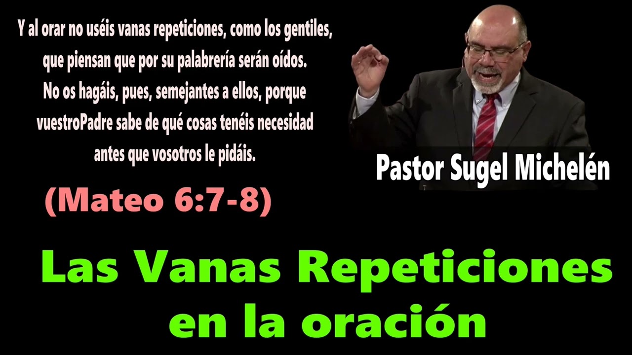 Las Vanas Repeticiones en la oración (Mateo 6:7-8) Pastor Sugel Michelén