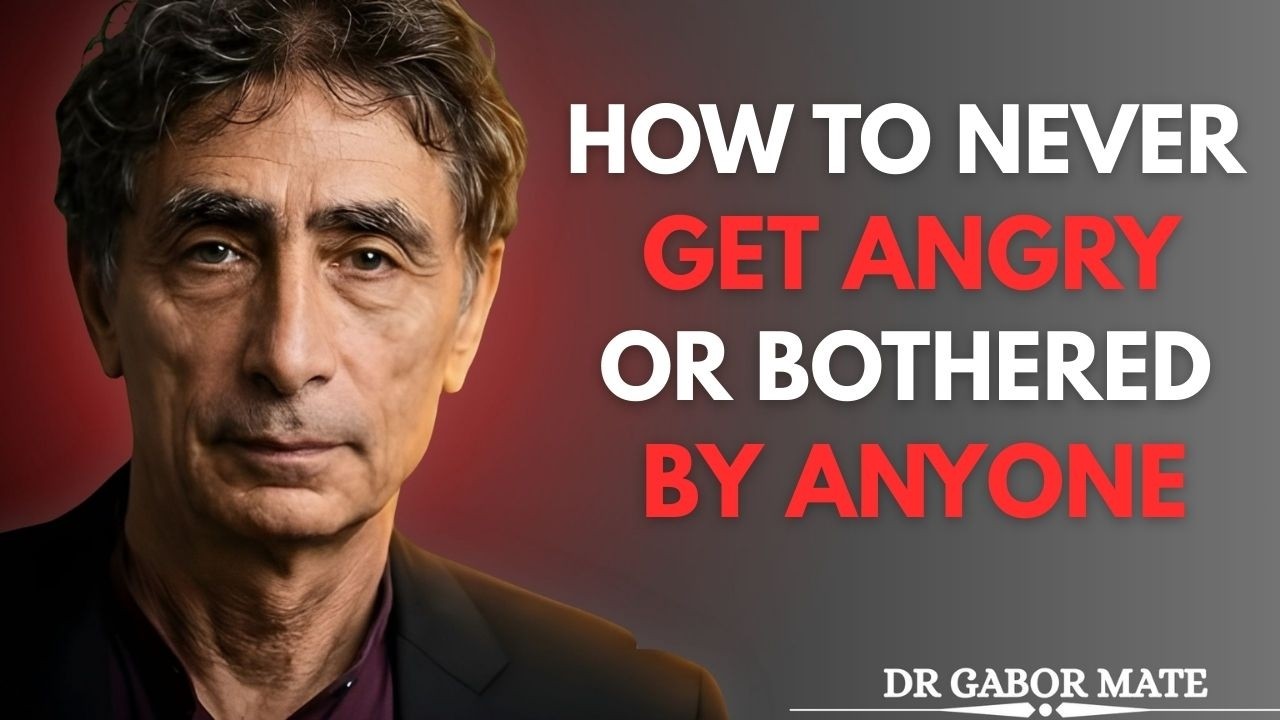 How To Never Get Angry or Bothered By Anyone | Dr. Gabor Mate