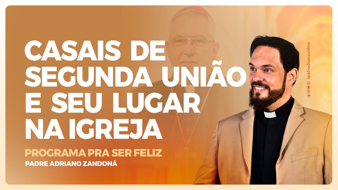 Casais de segunda união e seu lugar na Igreja - Pra ser Feliz - Pe. Adriano Zandoná - 17/06/2025