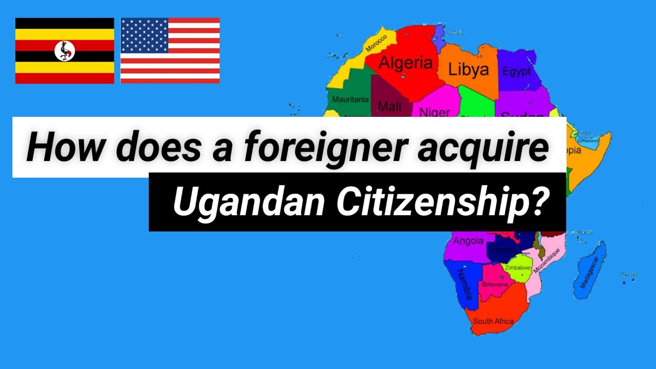How to acquire Ugandan Citizenship.