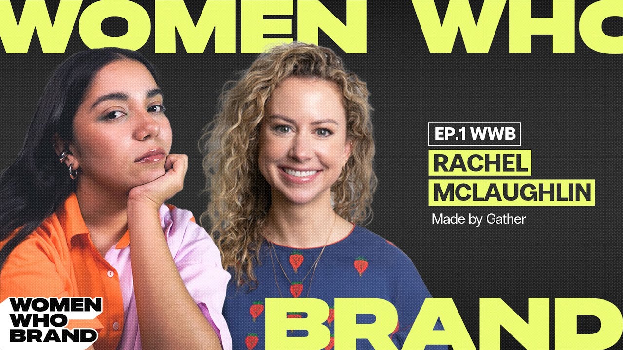 Realness over Authenticity | Women Who Brand: Rachel McLaughlin, Chief Brand Officer, Made by Gather