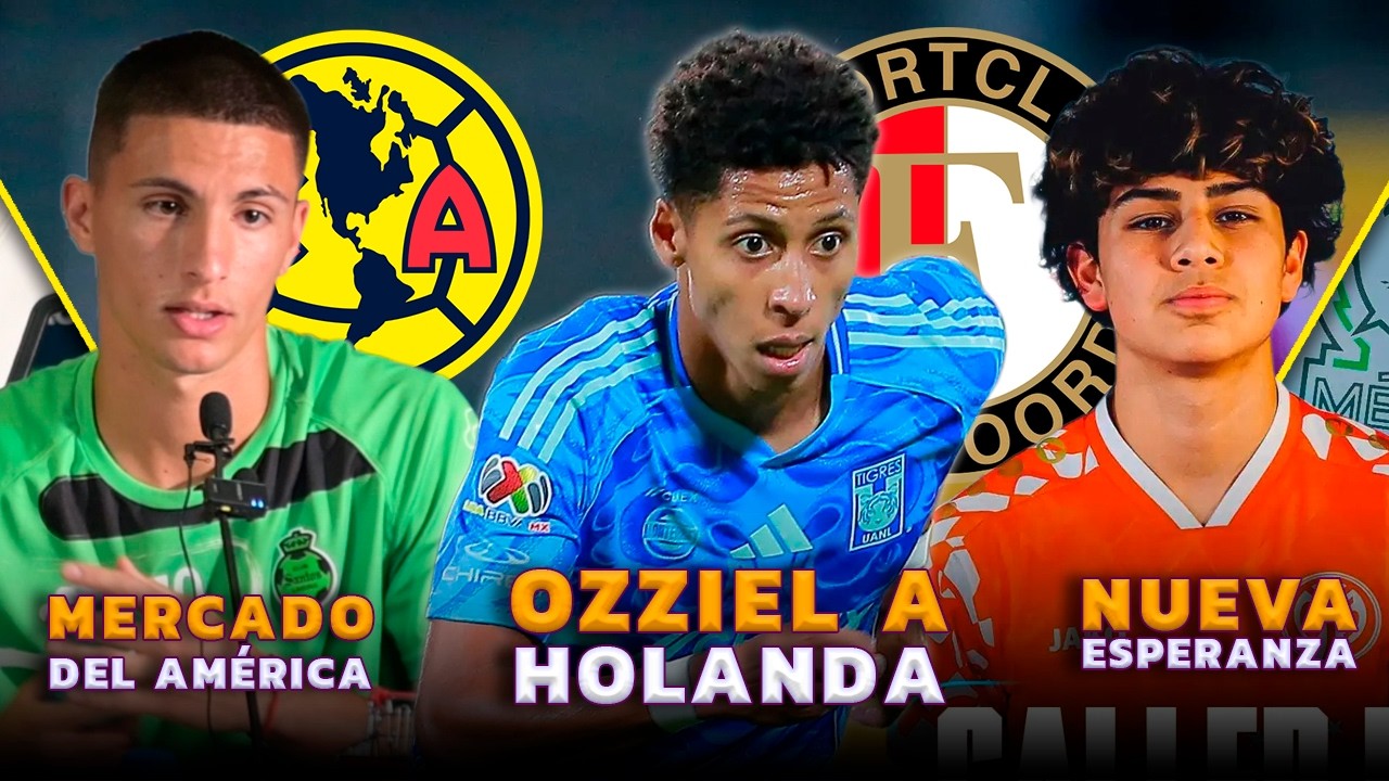 OZZIEL HERRERA AL FEYENOORD | AM&Eacute;RICA PREPARA SUS FICHAJES | NUEVA JOYA EUROPEA AL TRI
