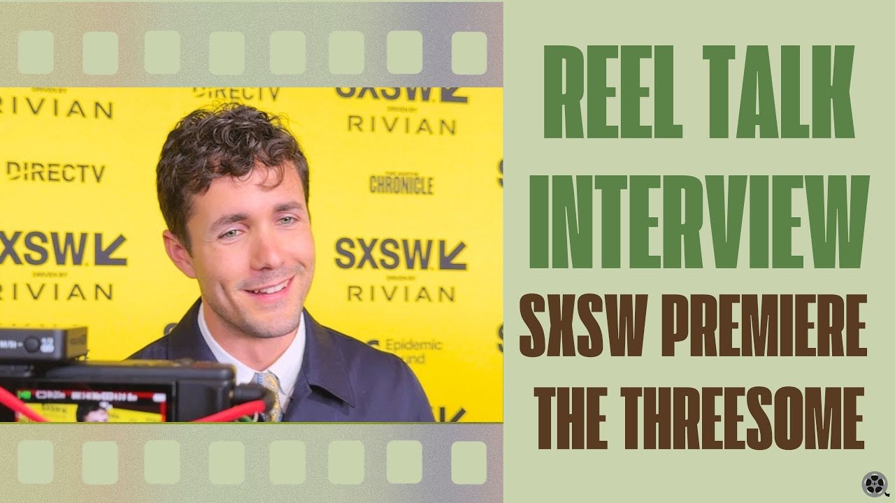 Reel Talk: SXSW 2025 Premiere of The Threesome