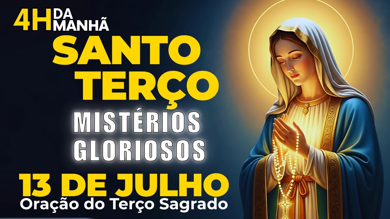 TERÇO COMPLETO DE HOJE 13/07/2025 - DOMINGO - MISTÉRIOS GLORIOSOS - TERÇO TODO DIA