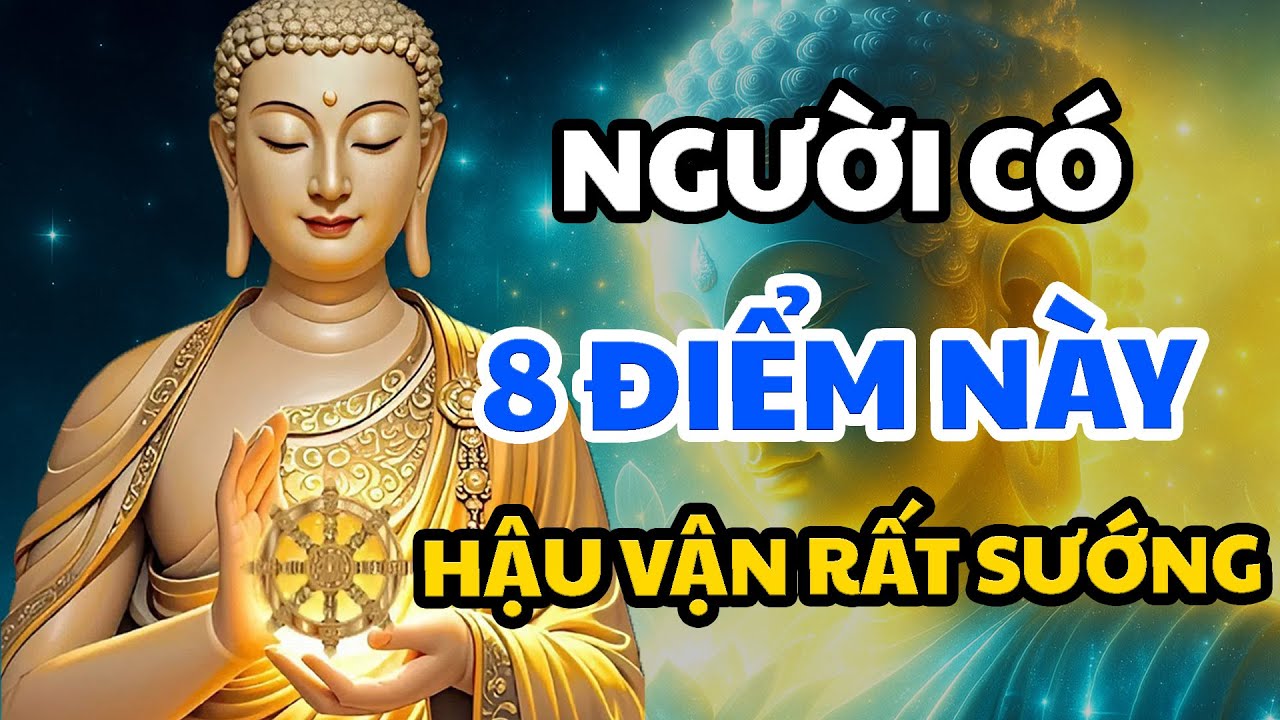 Phật Dạy: Người TỐT Hay Xấu, Có PHƯỚC ĐỨC Hậu Vận Rất Sướng Nhìn 8 Điểm Này Là Biết